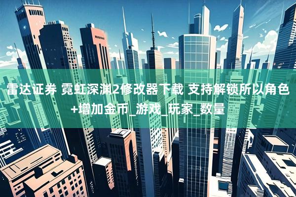 雷达证券 霓虹深渊2修改器下载 支持解锁所以角色+增加金币_游戏_玩家_数量